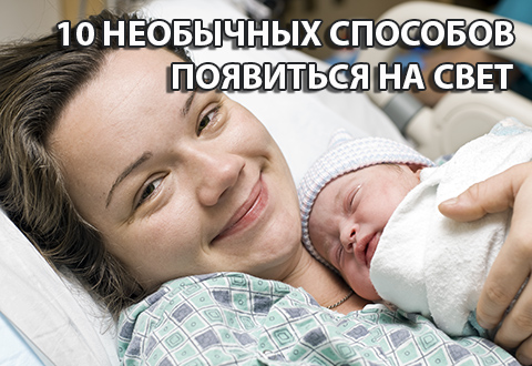 10 необычных способов появиться на свет